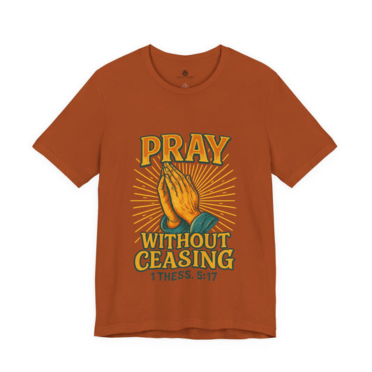 Pray Without Ceasing Tee – 1 Thess. 5:17